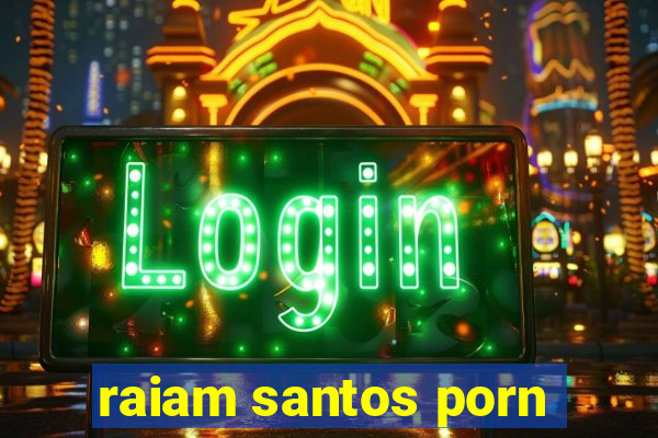 raiam santos porn